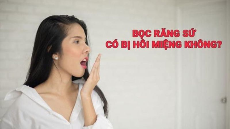 Bọc Răng Sứ Có Bị Hôi Miệng Không? Sự Thật Bạn Cần Biết