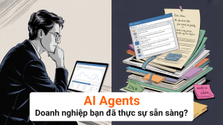 AI Agents: Doanh nghiệp bạn đã thực sự sẵn sàng?